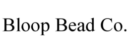 BLOOP BEAD CO. trademark