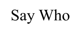 SAY WHO trademark