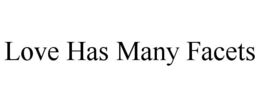 LOVE HAS MANY FACETS trademark