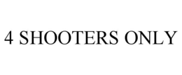 4 SHOOTERS ONLY trademark