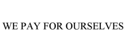WE PAY FOR OURSELVES trademark