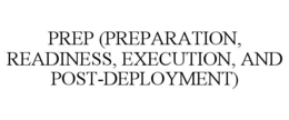PREP (PREPARATION, READINESS, EXECUTION, AND POST-DEPLOYMENT) trademark