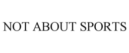 NOT ABOUT SPORTS trademark