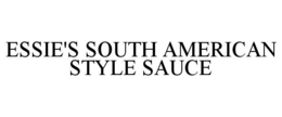 ESSIE'S SOUTH AMERICAN STYLE SAUCE trademark