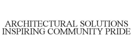 ARCHITECTURAL SOLUTIONS INSPIRING COMMUNITY PRIDE trademark