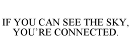 IF YOU CAN SEE THE SKY, YOU’RE CONNECTED. trademark