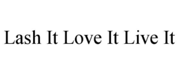 LASH IT LOVE IT LIVE IT trademark
