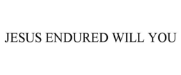 JESUS ENDURED WILL YOU trademark