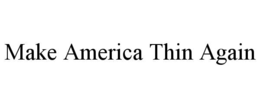 MAKE AMERICA THIN AGAIN trademark