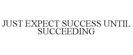 JUST EXPECT SUCCESS UNTIL SUCCEEDING trademark