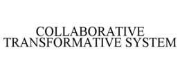 COLLABORATIVE TRANSFORMATIVE SYSTEM trademark