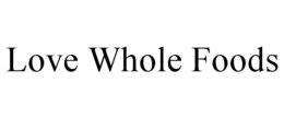 LOVE WHOLE FOODS trademark