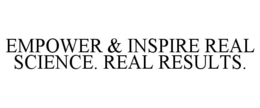 EMPOWER & INSPIRE REAL SCIENCE. REAL RESULTS. trademark