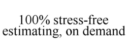 100% STRESS-FREE ESTIMATING, ON DEMAND trademark