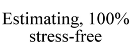 ESTIMATING, 100% STRESS-FREE trademark