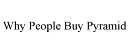 WHY PEOPLE BUY PYRAMID trademark