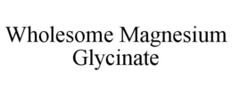 WHOLESOME MAGNESIUM GLYCINATE trademark