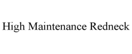 HIGH MAINTENANCE REDNECK trademark