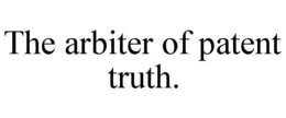 THE ARBITER OF PATENT TRUTH. trademark