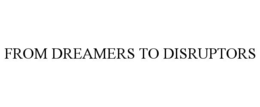 FROM DREAMERS TO DISRUPTORS trademark