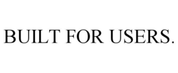 BUILT FOR USERS. trademark