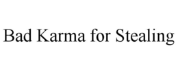 BAD KARMA FOR STEALING trademark