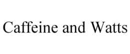 CAFFEINE AND WATTS trademark