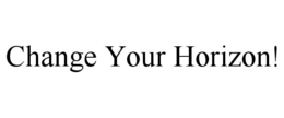 CHANGE YOUR HORIZON! trademark