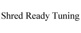 SHRED READY TUNING trademark