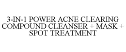 3-IN-1 POWER ACNE CLEARING COMPOUND CLEANSER + MASK + SPOT TREATMENT trademark