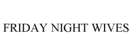 FRIDAY NIGHT WIVES trademark