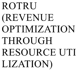 ROTRU (REVENUE OPTIMIZATION THROUGH RESOURCE UTILIZATION) trademark