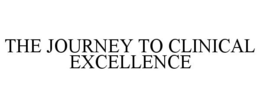 THE JOURNEY TO CLINICAL EXCELLENCE trademark