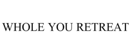 WHOLE YOU RETREAT trademark