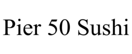 PIER 50 SUSHI trademark