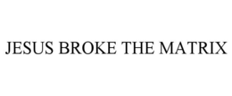 JESUS BROKE THE MATRIX trademark