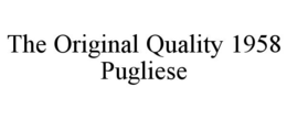 THE ORIGINAL QUALITY 1958 PUGLIESE trademark