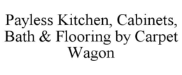 PAYLESS KITCHEN, CABINETS, BATH & FLOORING BY CARPET WAGON trademark