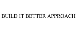 BUILD IT BETTER APPROACH trademark