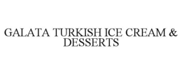 GALATA TURKISH ICE CREAM & DESSERTS trademark