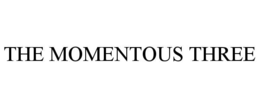THE MOMENTOUS THREE trademark