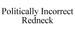 POLITICALLY INCORRECT REDNECK trademark