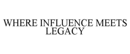 WHERE INFLUENCE MEETS LEGACY trademark