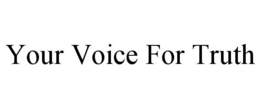 YOUR VOICE FOR TRUTH trademark