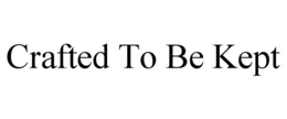 CRAFTED TO BE KEPT trademark