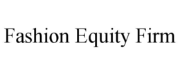 FASHION EQUITY FIRM trademark