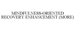 MINDFULNESS-ORIENTED RECOVERY ENHANCEMENT (MORE) trademark