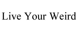 LIVE YOUR WEIRD trademark