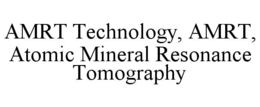 AMRT TECHNOLOGY, AMRT, ATOMIC MINERAL RESONANCE TOMOGRAPHY trademark
