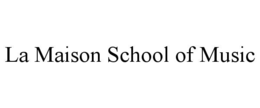 LA MAISON SCHOOL OF MUSIC trademark